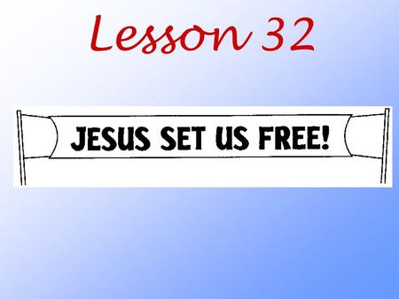 Lesson 32. In what way did Jesus free us from sin, death, and the devil?