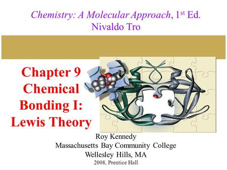 Chapter 9 Chemical Bonding I: Lewis Theory 2008, Prentice Hall Chemistry: A Molecular Approach, 1 st Ed. Nivaldo Tro Roy Kennedy Massachusetts Bay Community.