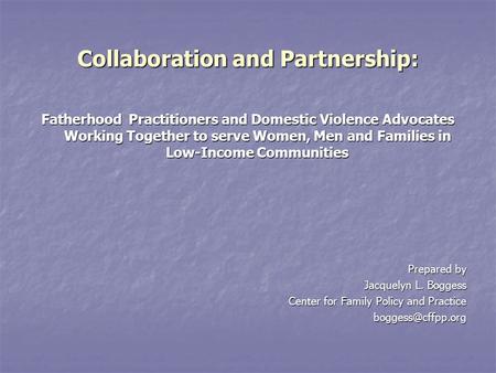 Collaboration and Partnership: Fatherhood Practitioners and Domestic Violence Advocates Working Together to serve Women, Men and Families in Low-Income.