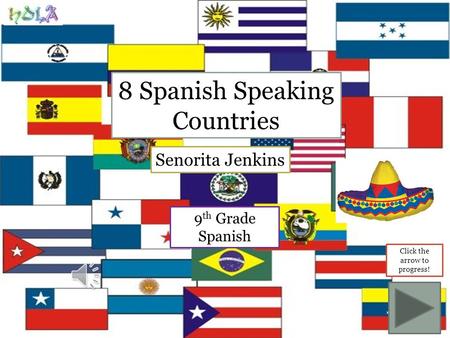8 Spanish Speaking Countries Senorita Jenkins 9 th Grade Spanish Click the arrow to progress!