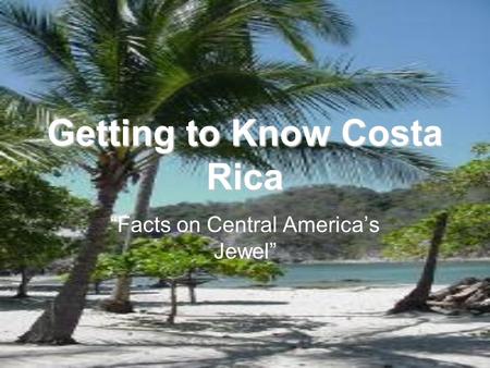 Getting to Know Costa Rica “Facts on Central America’s Jewel”