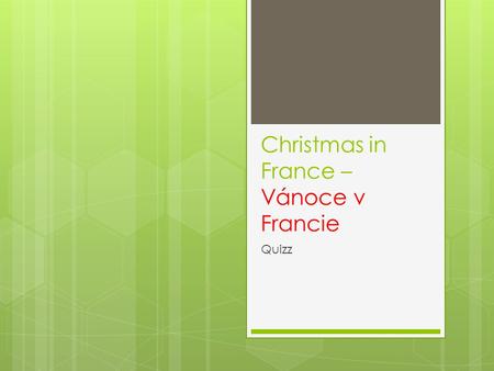Christmas in France – Vánoce v Francie Quizz. The 24th of December French people…  1) …have a normal dinner but with all the family.  2) …have a Christmas.
