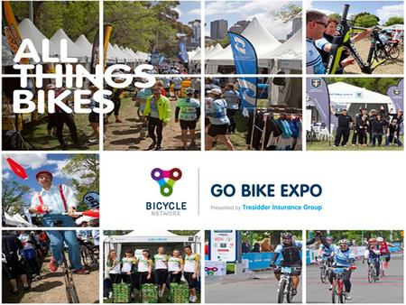 Go Bike Expo 2014 Promote your brand and drive sales to 25,000 + cyclists Held next to the finish line of Australia’s largest one day bike ride - Bupa.