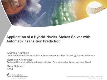 Andreas Krumbein > 27 June 2007 25th AIAA Applied Aerodynamics Conference, Miami, Florida, Slide 1 Application of a Hybrid Navier-Stokes Solver with Automatic.