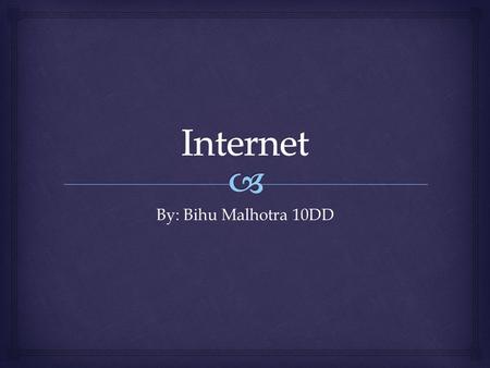By: Bihu Malhotra 10DD.   A global network which is able to connect to the millions of computers around the world.  Their connectivity makes it easier.