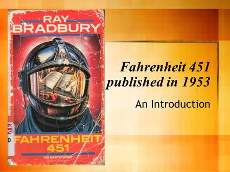 Fahrenheit 451 published in 1953 An Introduction.