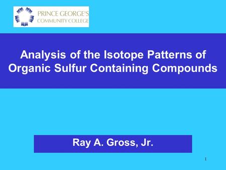 1 Analysis of the Isotope Patterns of Organic Sulfur Containing Compounds Ray A. Gross, Jr.