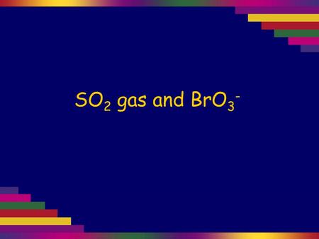 SO 2 gas and BrO 3 -. Sulfur dioxide gas is generated by reacting dilute hydrochloric acid with solid sodium sulfite. 2HCl(aq) + Na 2 SO 3 (s) → SO 2.