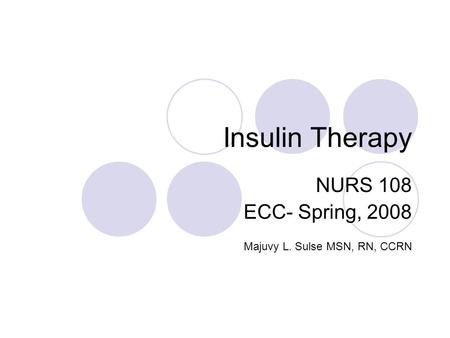 Insulin Therapy NURS 108 ECC- Spring, 2008 Majuvy L. Sulse MSN, RN, CCRN.
