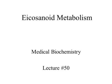 Eicosanoid Metabolism Medical Biochemistry Lecture #50.
