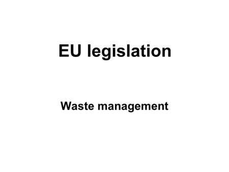 EU legislation Waste management. EU legislation: Waste management Every year, some 2 billion tonnes of waste - including particularly hazardous waste.