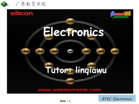 BTEC-Electronics Slide - 1 Electronics Tutor: linqiawu.