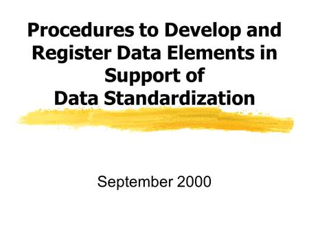 Procedures to Develop and Register Data Elements in Support of Data Standardization September 2000.