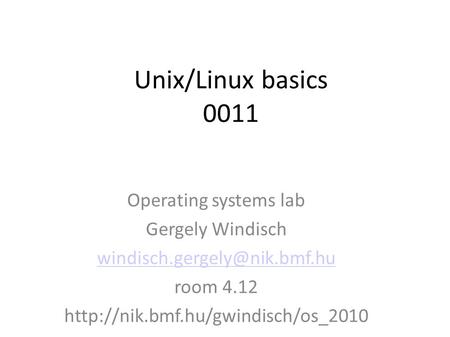 Unix/Linux basics 0011 Operating systems lab Gergely Windisch room 4.12