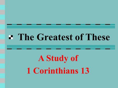 The Greatest of These A Study of 1 Corinthians 13.