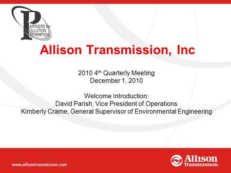 Allison Transmission, Inc 2010 4 th Quarterly Meeting December 1, 2010 Welcome Introduction: David Parish, Vice President of Operations Kimberly Crame,