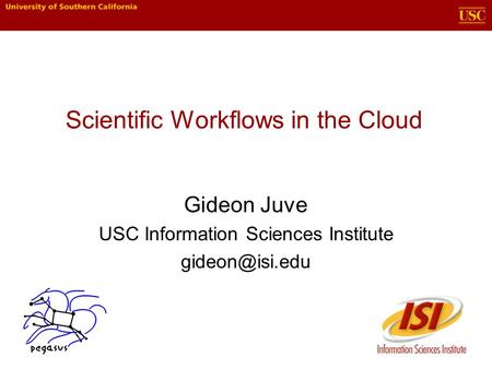 Scientific Workflows in the Cloud Gideon Juve USC Information Sciences Institute