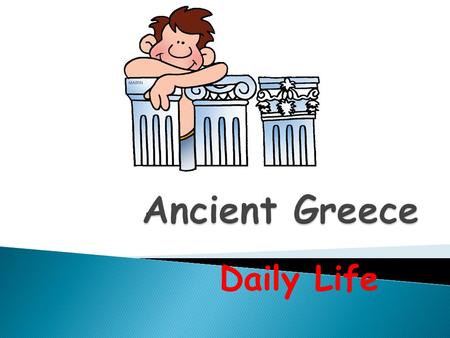 Daily Life.  Greek homes were built around an outdoor courtyard- the courtyard was the centre of activity. It usually had a well for water, an altar.