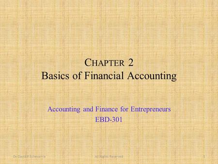 C HAPTER 2 Basics of Financial Accounting Accounting and Finance for Entrepreneurs EBD-301 Dr. David P EchevarriaAll Rights Reserved1.