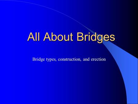 All About Bridges Bridge types, construction, and erection.