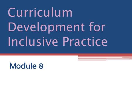 Curriculum Development for Inclusive Practice Module 8.