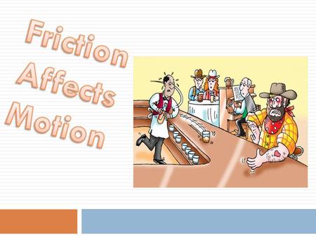 Friction is a force that opposes the motion between two surfaces that are in contact  is a force that opposes the motion between two surfaces that are.