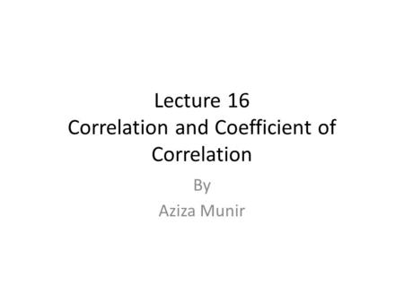 Lecture 16 Correlation and Coefficient of Correlation