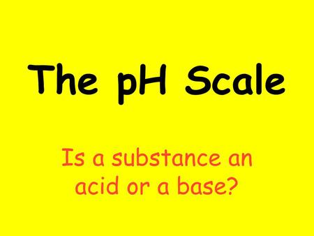 The pH Scale Is a substance an acid or a base?. ACIDS An acid is a compound that increases the number of hydrogen ions when dissolved in water (H+) An.