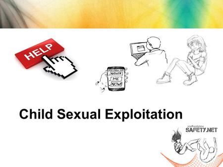 Child Sexual Exploitation. Definition:-Sexual exploitation of children and young people under 18 involves exploitative situations, contexts and relationships.