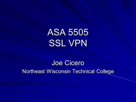 ASA 5505 SSL VPN Joe Cicero Northeast Wisconsin Technical College.