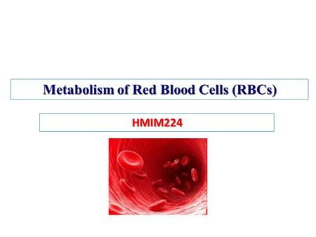 Metabolism of Red Blood Cells (RBCs) HMIM224. Objectives of the Lecture 1- Understanding the general structural & functional features of red blood cells.