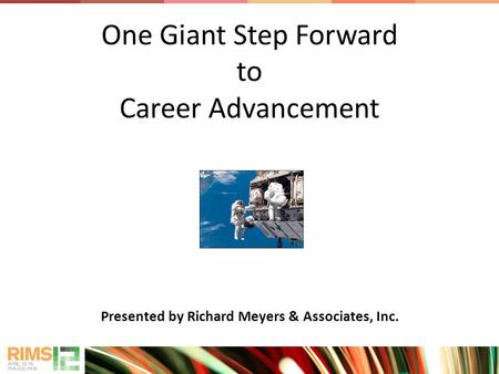 One Giant Step Forward to Career Advancement Presented by Richard Meyers & Associates, Inc.