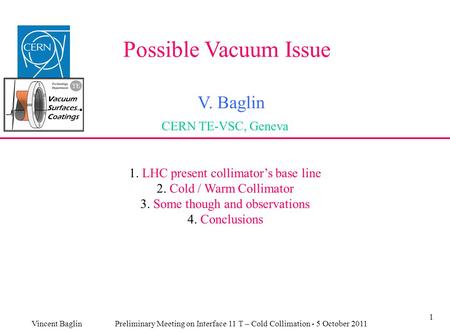 1 Possible Vacuum Issue V. Baglin CERN TE-VSC, Geneva Vincent Baglin Preliminary Meeting on Interface 11 T – Cold Collimation - 5 October 2011 1. LHC present.