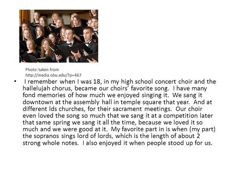 I remember when I was 18, in my high school concert choir and the hallelujah chorus, became our choirs’ favorite song. I have many fond memories of how.