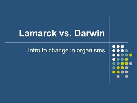 Lamarck vs. Darwin Intro to change in organisms. What is a theory? Theory = the most probable explanation for a large set of data based on the best available.