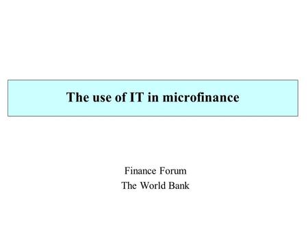The use of IT in microfinance Finance Forum The World Bank.