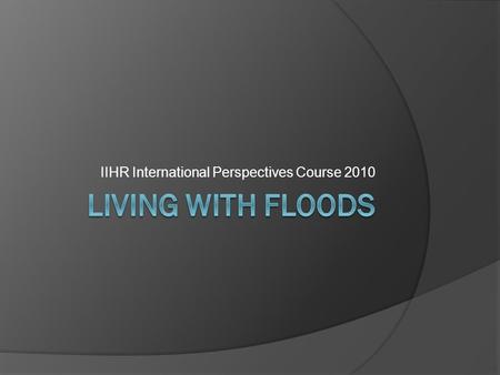 IIHR International Perspectives Course 2010. The big picture  the good rejuvenation of soil reconnection to the floodplain recharge of alluvial aquifers.