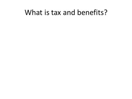 What is tax and benefits?