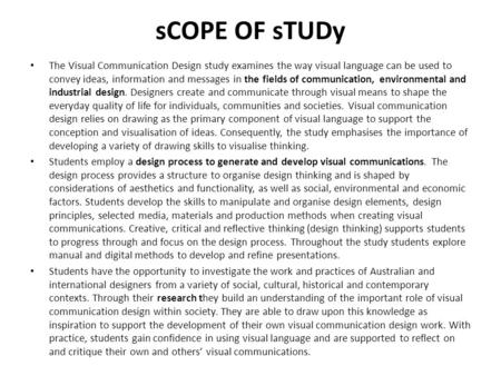 SCOPE OF sTUDy The Visual Communication Design study examines the way visual language can be used to convey ideas, information and messages in the fields.