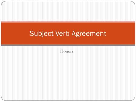 Honors Subject-Verb Agreement. Bell Work Underline the subject(s) of each sentence below. Box the verb(s) in each sentence below. 1. Dan and Carly ride.
