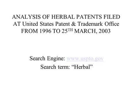 ANALYSIS OF HERBAL PATENTS FILED AT United States Patent & Trademark Office FROM 1996 TO 25 TH MARCH, 2003 Search Engine: www.uspto.govwww.uspto.gov Search.