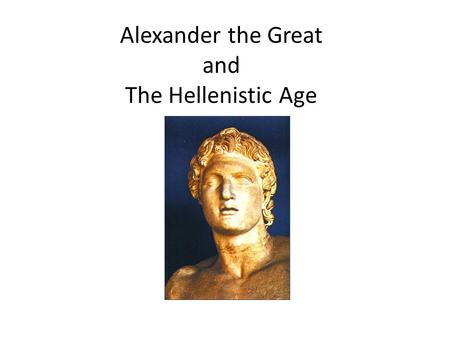 Alexander the Great and The Hellenistic Age. Early Life Alexander the Great was born in 356 BC – As a young boy, he was tutored by the great philosopher.