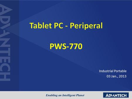 PWS-770 Industrial Portable 03 Jan., 2013. IPD Tablet PC Roadmap DevelopingPlanningAvailable 10.4” XGA sunlight resistive touch panel Intel Z530 WLAN,BT,