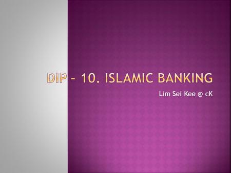 DIP – 10. Islamic Banking Lim Sei Kee @ cK.