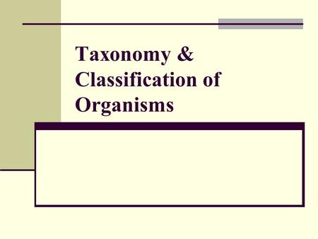 Taxonomy & Classification of Organisms What is Classification? Classification is the grouping of information or objects based on similarities. Taxonomy.