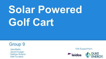 Solar Powered Golf Cart Group 9 Jake Bettis Jacob Krueger Matthew Roland Matt Tourtelot With Support from: