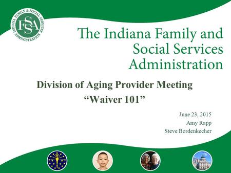 Division of Aging Provider Meeting “Waiver 101” June 23, 2015 Amy Rapp Steve Bordenkecher.