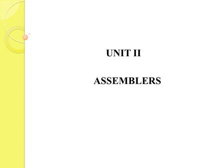 UNIT II ASSEMBLERS.
