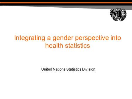 Integrating a gender perspective into health statistics United Nations Statistics Division.