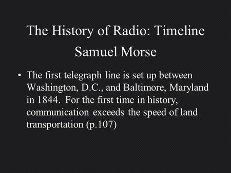 Samuel Morse The first telegraph line is set up between Washington, D.C., and Baltimore, Maryland in 1844. For the first time in history, communication.